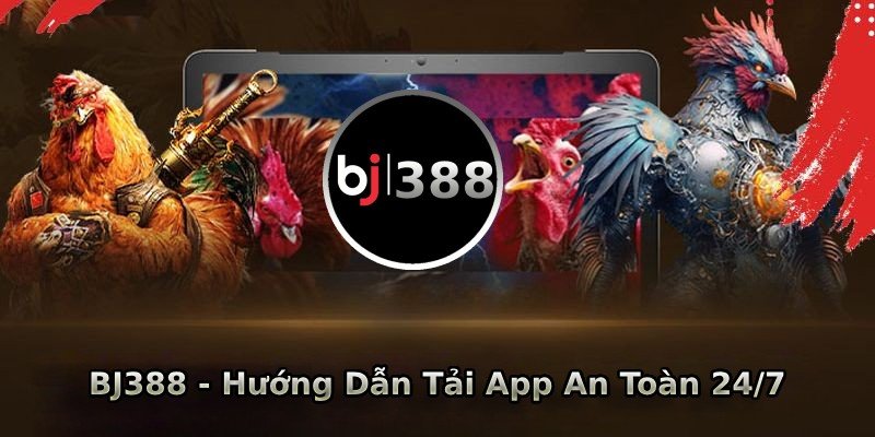 Tải app BJ388 đá gà nhanh chóng năm 2024